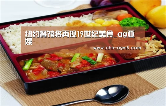纽约餐馆将再现19世纪美食_ag亚娱